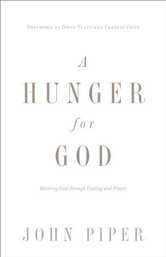 A Hunger for God: Desiring God Through Fasting and Prayer: Desiring God Through Fasting and Prayer (Redesign)